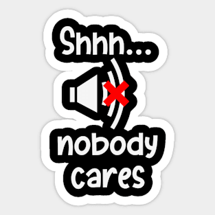 Hush Nobody Cares Sarcasm Irony Fun Humor Sticker